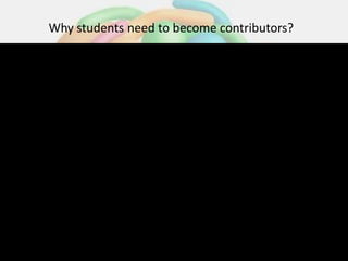 Why students need to become contributors?
 