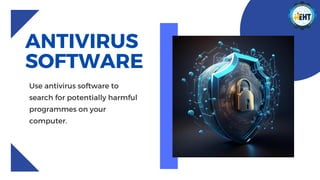 ANTIVIRUS
SOFTWARE
Use antivirus software to
search for potentially harmful
programmes on your
computer.
 