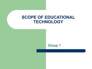SCOPE OF EDUCATIONAL
TECHNOLOGY
Group 1
 