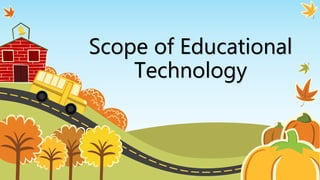 Scope of Educational
Technology
 