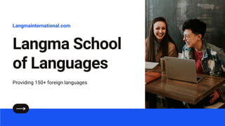 Langma School
of Languages
Langmainternational.com
Providing 150+ foreign languages
 