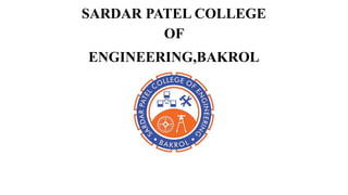 SARDAR PATEL COLLEGE
OF
ENGINEERING,BAKROL
 