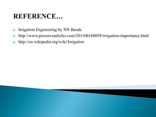  Irrigation Engineering by NN Basak.
 http://www.preservearticles.com/201106168058/irrigation-importance.html
 http://en.wikipedia.org/wiki/Irrigation
 