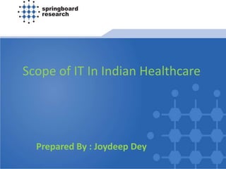Scope of IT In Indian Healthcare




  Prepared By : Joydeep Dey
 