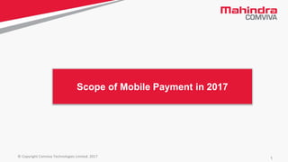 1© Copyright Comviva Technologies Limited. 2017
Scope of Mobile Payment in 2017
 