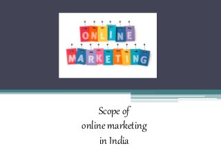 Scope of
online marketing
in India
 