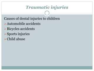 Traumatic injuries
Causes of dental injuries to children
Automobile accidents
Bicycles accidents
Sports injuries
Child abuse
 
