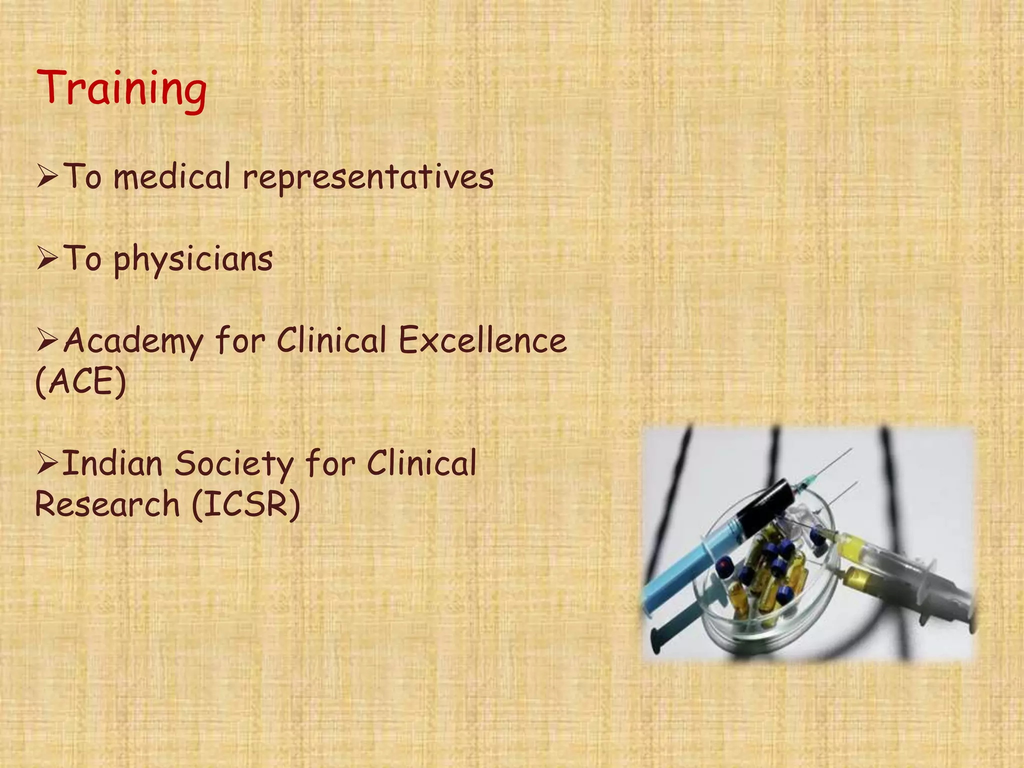 Training
To medical representatives
To physicians
Academy for Clinical Excellence
(ACE)
Indian Society for Clinical
Research (ICSR)
 