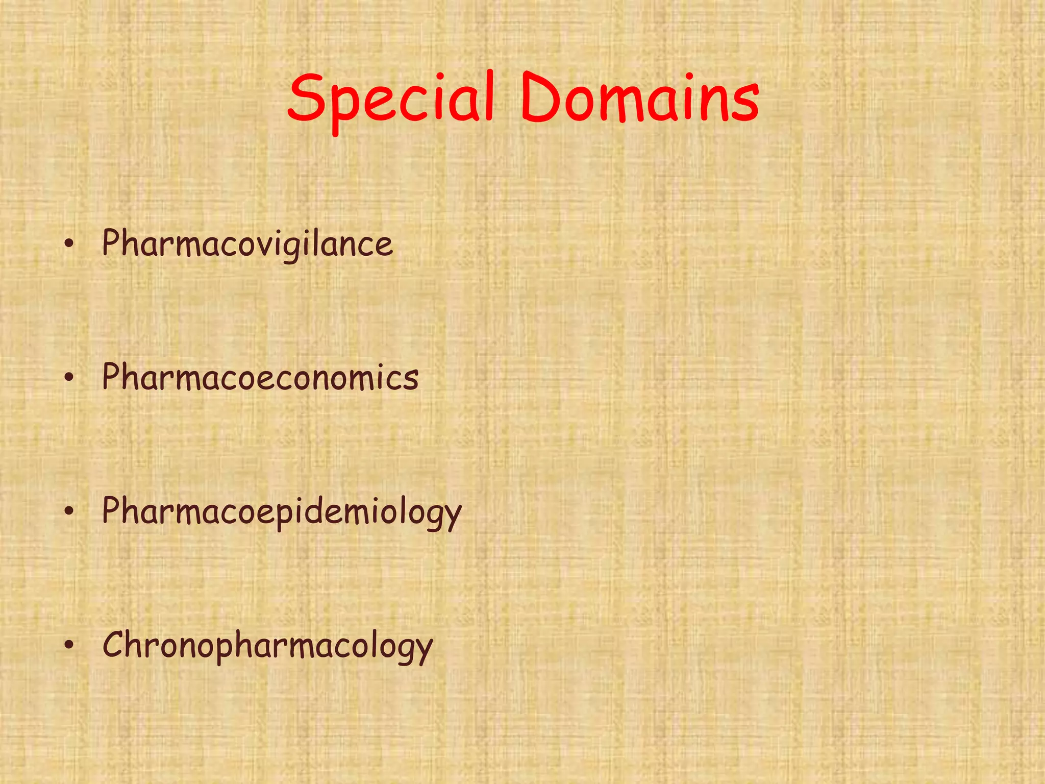 Special Domains
• Pharmacovigilance
• Pharmacoeconomics
• Pharmacoepidemiology
• Chronopharmacology
 