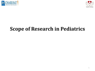 Scope of Research in Pediatrics
1
 