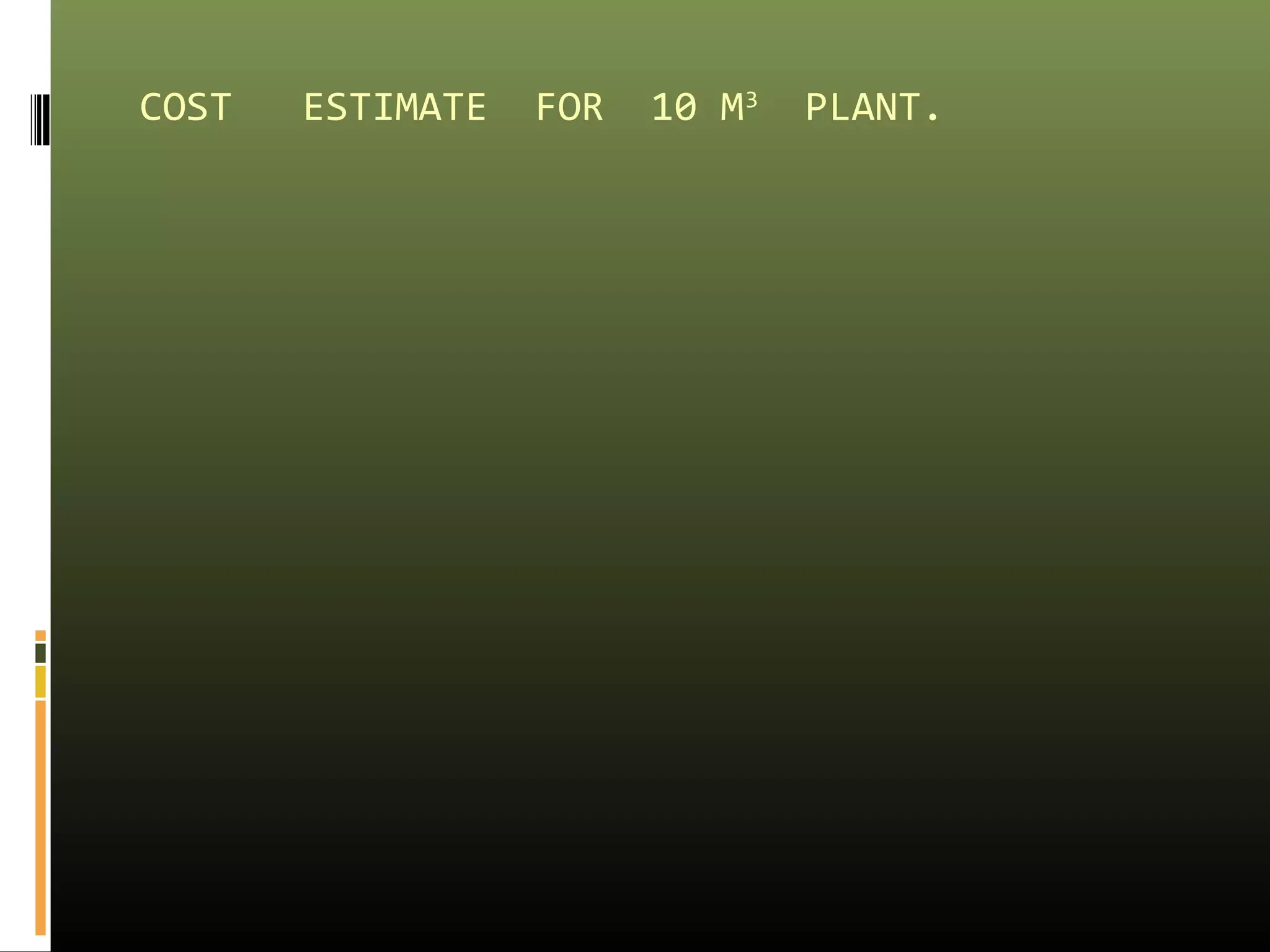 COST ESTIMATE FOR 10 M3 PLANT. 
 