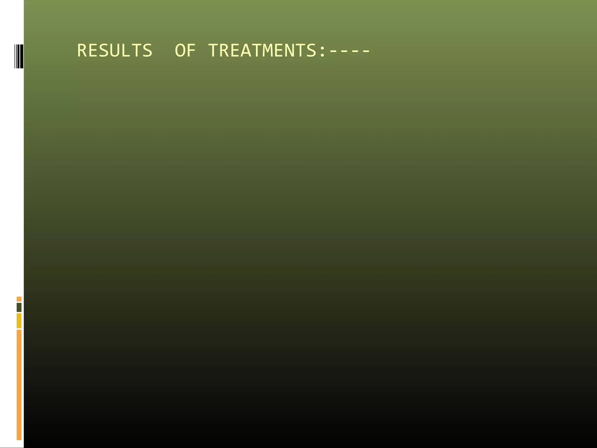 RESULTS OF TREATMENTS:---- 
 