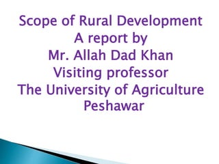 Scope of rural development A Presentation By Mr Allah Dad Khan Visiting ...