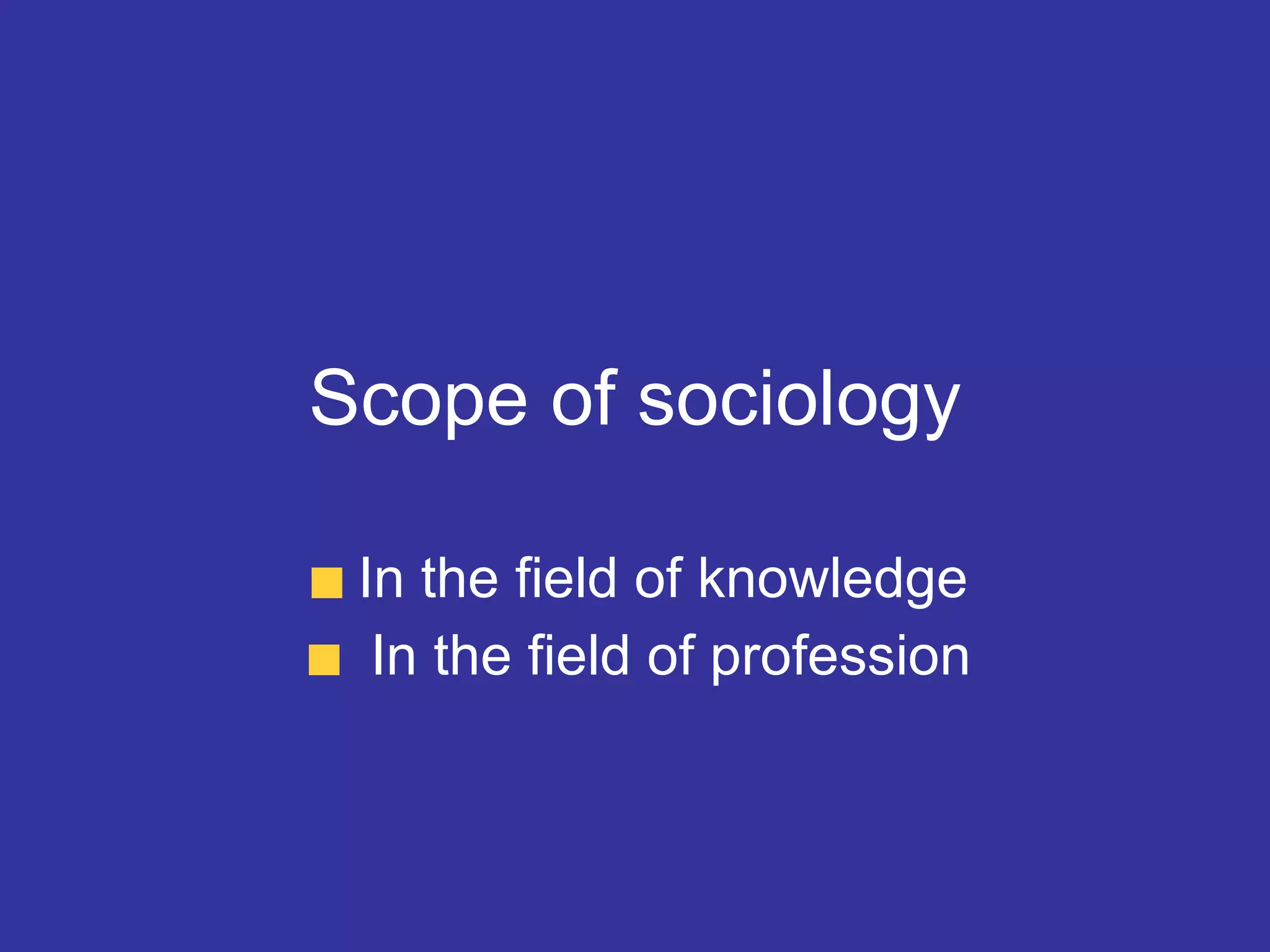 Scope of sociology In the field of knowledge In the field of profession 