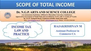 SCOPE OF TOTAL INCOME
Dr. NGPASC
COIMBATORE | INDIA
Dr. N.G.P. ARTS AND SCIENCE COLLEGE
(An Autonomous Institution, Affiliated to Bharathiar University, Coimbatore)
Approved by Government of Tamil Nadu and Accredited by NAAC with 'A' Grade (2nd Cycle)
Dr. N.G.P.- Kalapatti Road, Coimbatore-641048, Tamil Nadu, India
Web: www.drngpasc.ac.in | Email: info@drngpasc.ac.in | Phone: +91-422-2369100
RAJAKRISHNAN M
Assistant Professor in
Commerce CA
 