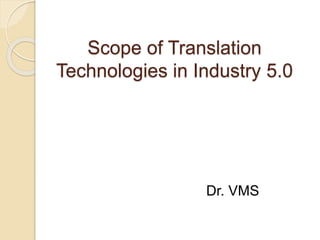 Scope of Translation
Technologies in Industry 5.0
Dr. VMS
 