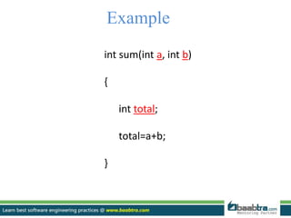 Example
int sum(int a, int b)
{
int total;
total=a+b;
}
 