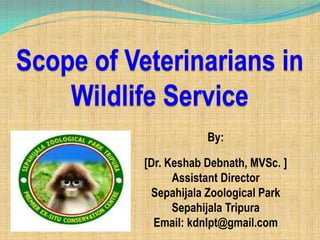 By:
[Dr. Keshab Debnath, MVSc. ]
Assistant Director
Sepahijala Zoological Park
Sepahijala Tripura
Email: kdnlpt@gmail.com
1
 