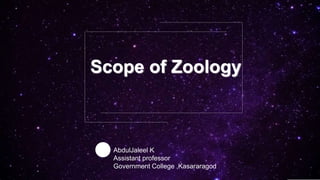 Scope of Zoology
AbdulJaleel K
Assistant professor
Government College ,Kasararagod
 