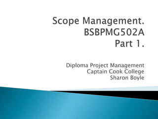 Diploma Project Management
       Captain Cook College
                Sharon Boyle
 