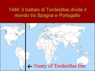 1494: il trattato di Tordesillas divide il
mondo tra Spagna e Portogallo

 