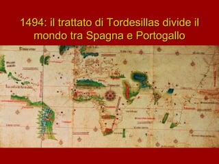 1494: il trattato di Tordesillas divide il
mondo tra Spagna e Portogallo

 