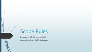 Scope Rules
Prepared By: Mr. Sangram A. Patil
Assistant Professor PVPIT,Budhgaon
 