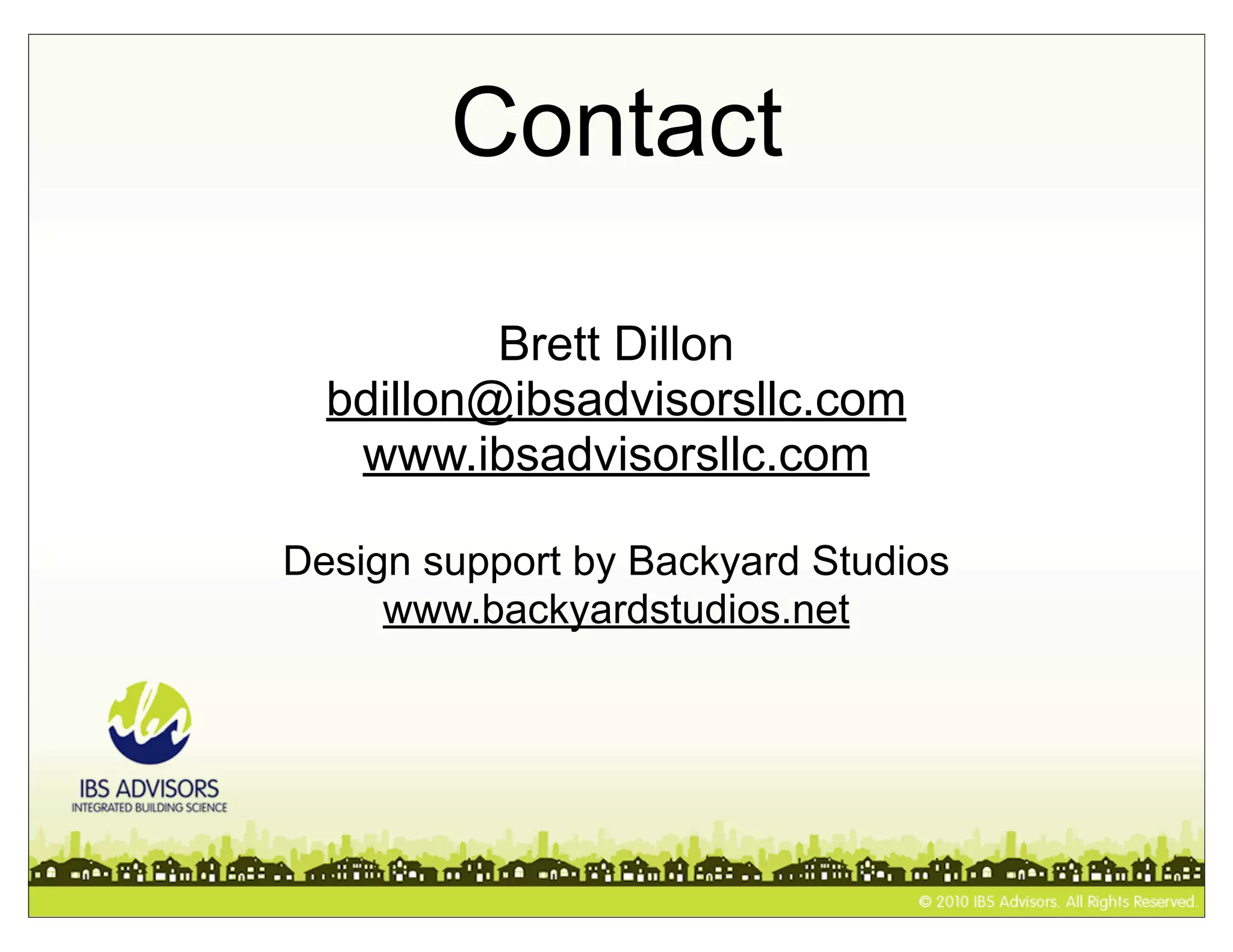 Contact

          Brett Dillon
  bdillon@ibsadvisorsllc.com
   www.ibsadvisorsllc.com

Design support by Backyard Studios
     www.backyardstudios.net
 