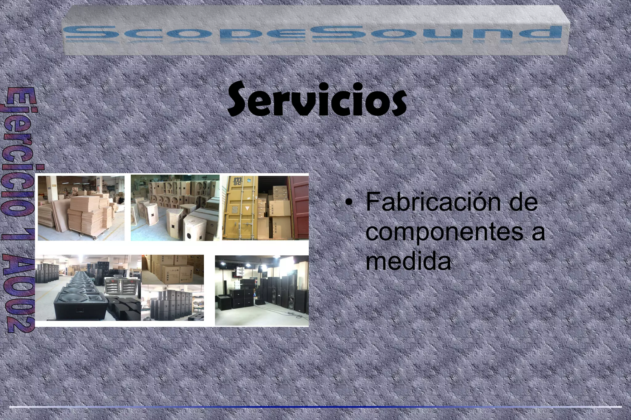 Servicios
● Fabricación de
componentes a
medida