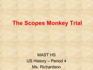 The Scopes Monkey Trial
MAST HS
US History – Period 4
Ms. Richardson
 
