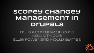 DrupalCon New Orleans
May 10th, 2016
Ellie Power and Molly Byrnes
Scopey CHangey
Management in
Drupal8
 