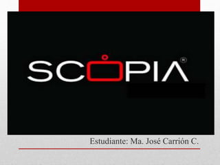 Scopia
Estudiante: Ma. José Carrión C.
 
