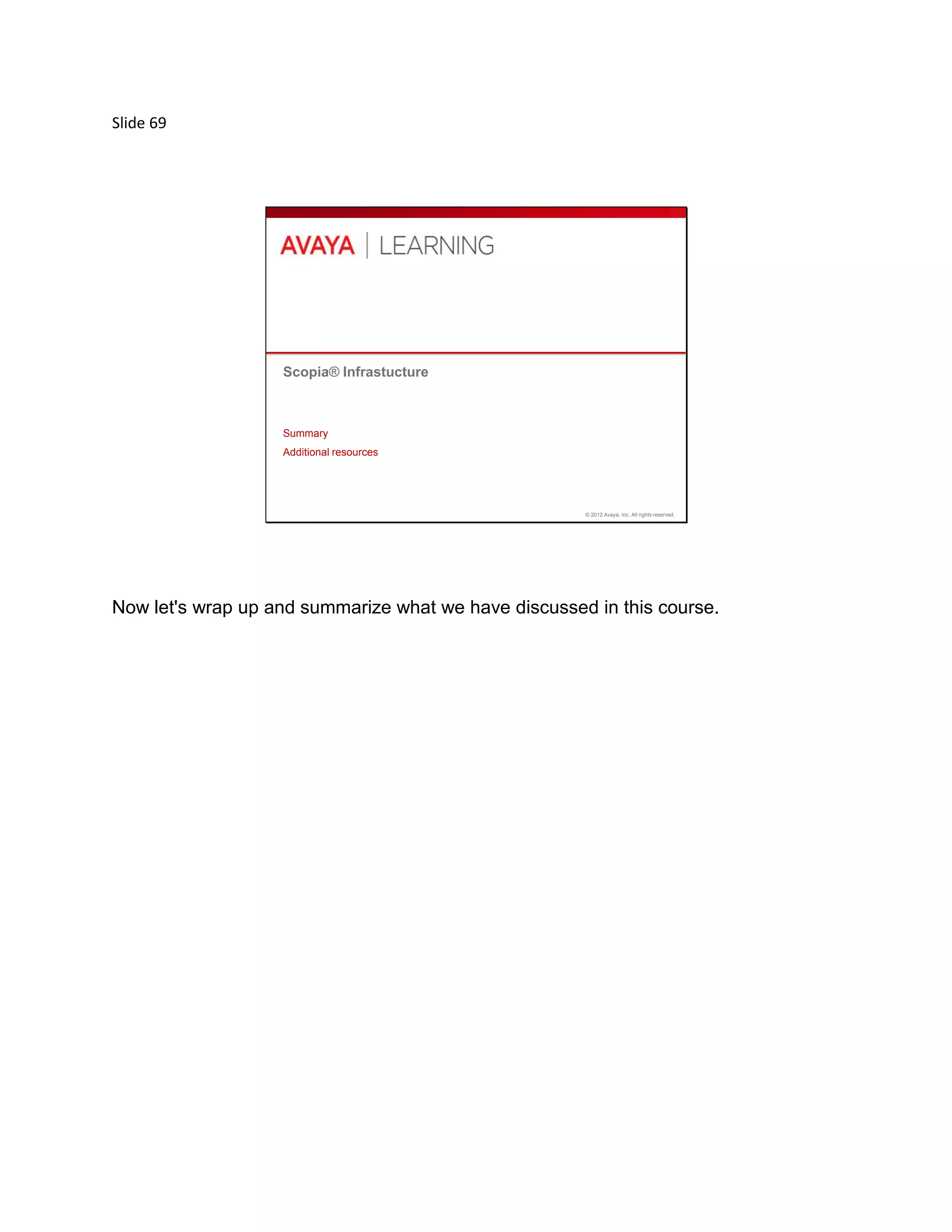 Slide 69
© 2012 Avaya, Inc. All rights reserved.
Scopia® Infrastucture
Summary
Additional resources
Now let's wrap up and summarize what we have discussed in this course.
 