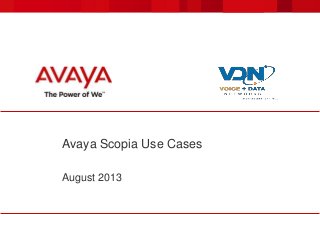 Avaya Scopia Use Cases
August 2013

 