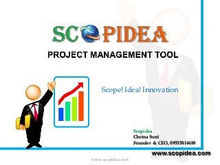 www.scopidea.com 
Scopidea 
Chetna Soni 
Founder & CEO, 09555814488 
Scope! Idea! Innovation  
