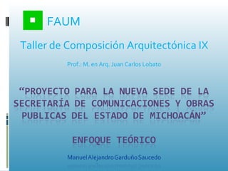 FAUM Taller de Composición Arquitectónica IX Prof.: M. en Arq. Juan Carlos Lobato 
