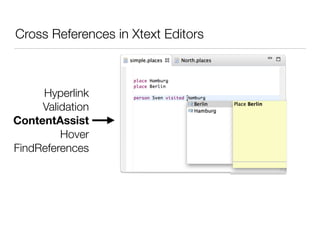 Cross References in Xtext Editors
Hyperlink
Validation
ContentAssist
Hover
FindReferences
 