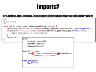 Imports?
org.eclipse.xtext.scoping.impl.ImportedNamespaceAwareLocalScopeProvider
 