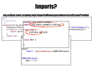 Imports?
org.eclipse.xtext.scoping.impl.ImportedNamespaceAwareLocalScopeProvider
 