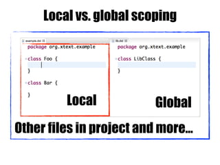 Local vs. global scoping
Local Global
Other files in project and more…
 
