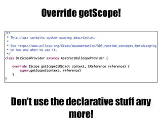 Override getScope!
Don’t use the declarative stuff any
more!
 