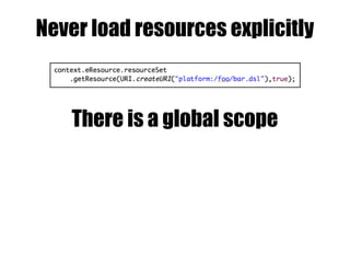 Never load resources explicitly
There is a global scope
 