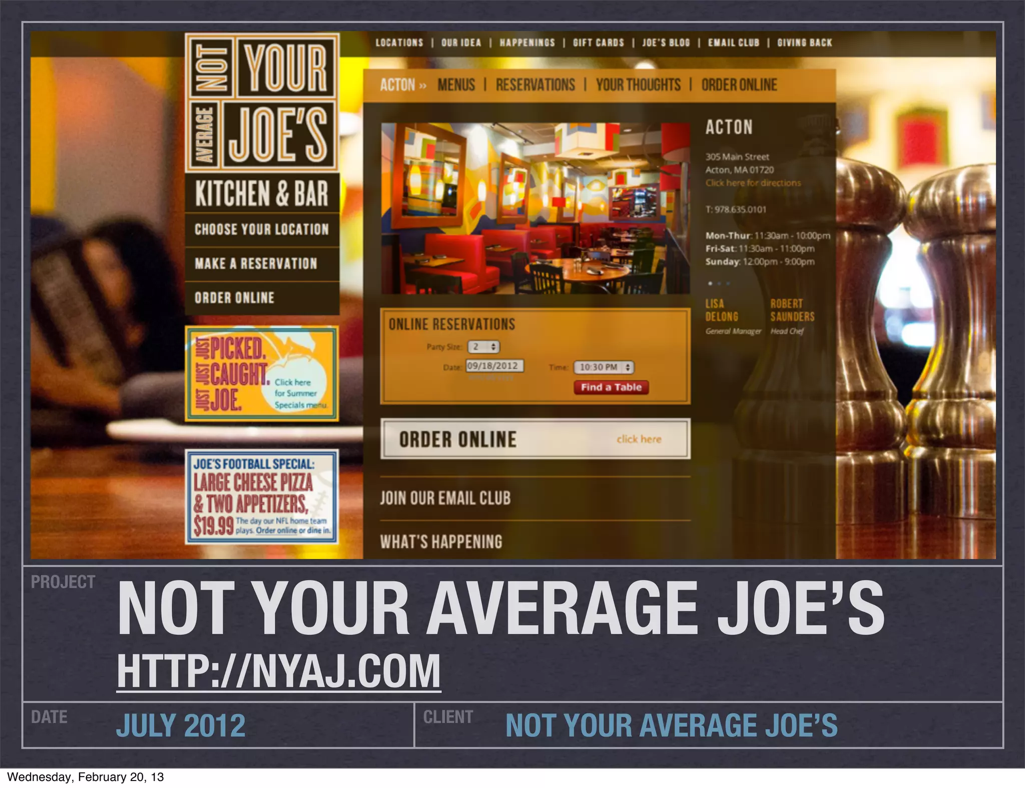 NOT YOUR AVERAGE JOE’S
   PROJECT




                  HTTP://NYAJ.COM
   DATE                         CLIENT
                  JULY 2012              NOT YOUR AVERAGE JOE’S
Wednesday, February 20, 13
 