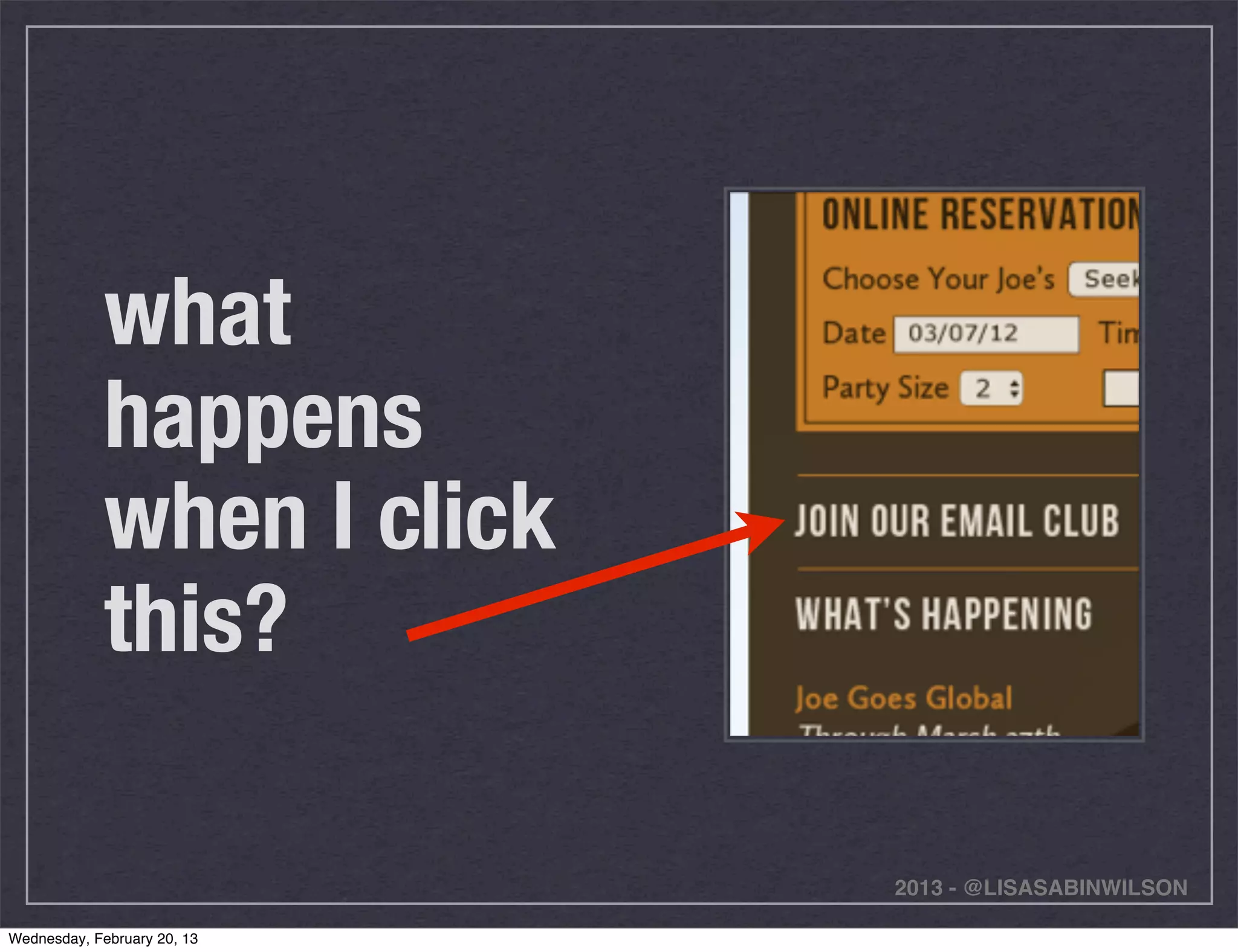 what
             happens
             when I click
             this?

                             2013 - @LISASABINWILSON

Wednesday, February 20, 13
 