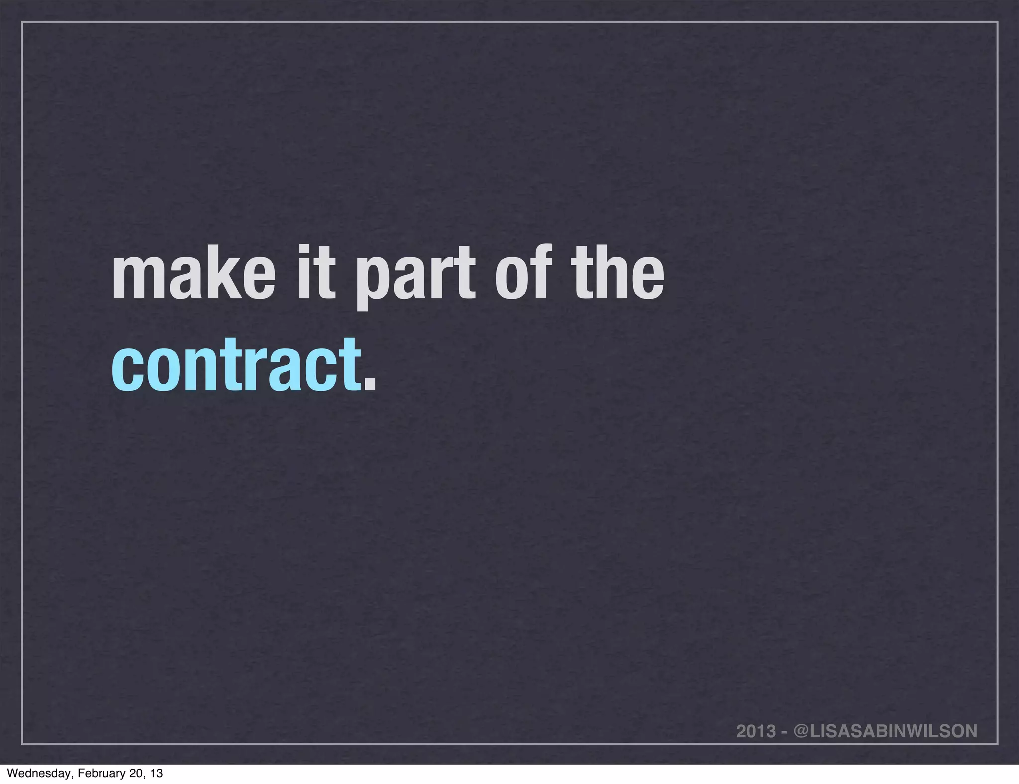 make it part of the
                 contract.



                                       2013 - @LISASABINWILSON

Wednesday, February 20, 13
 