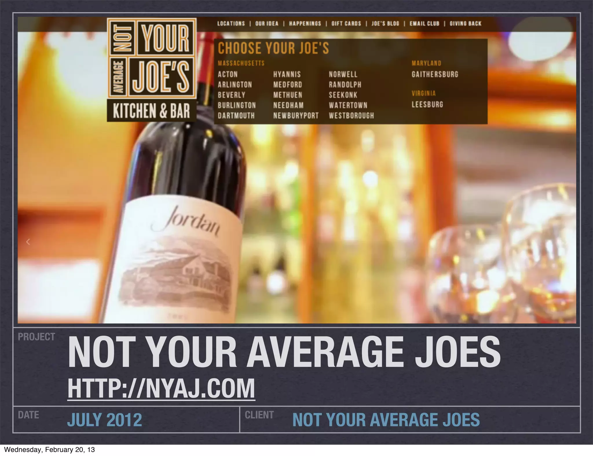 NOT YOUR AVERAGE JOES
   PROJECT




                  HTTP://NYAJ.COM
   DATE                         CLIENT
                  JULY 2012              NOT YOUR AVERAGE JOES
Wednesday, February 20, 13
 