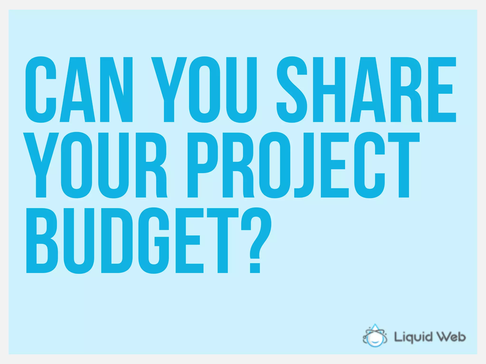 Can you share
Your project
Budget?
 