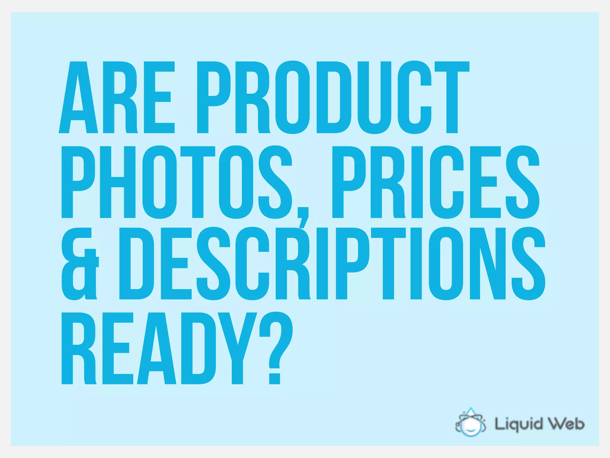 Are product
Photos, prices
& Descriptions
Ready?
 