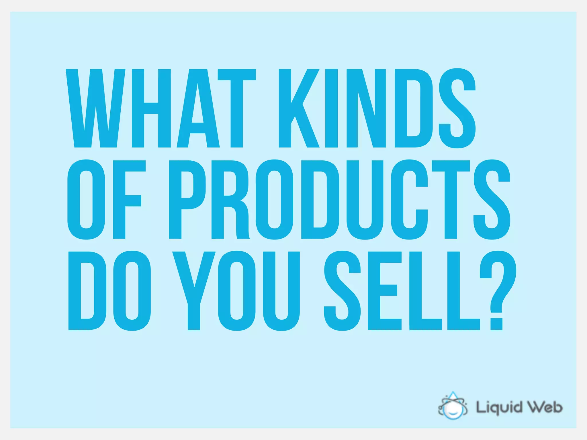 What kinds
Of products
Do you sell?
 