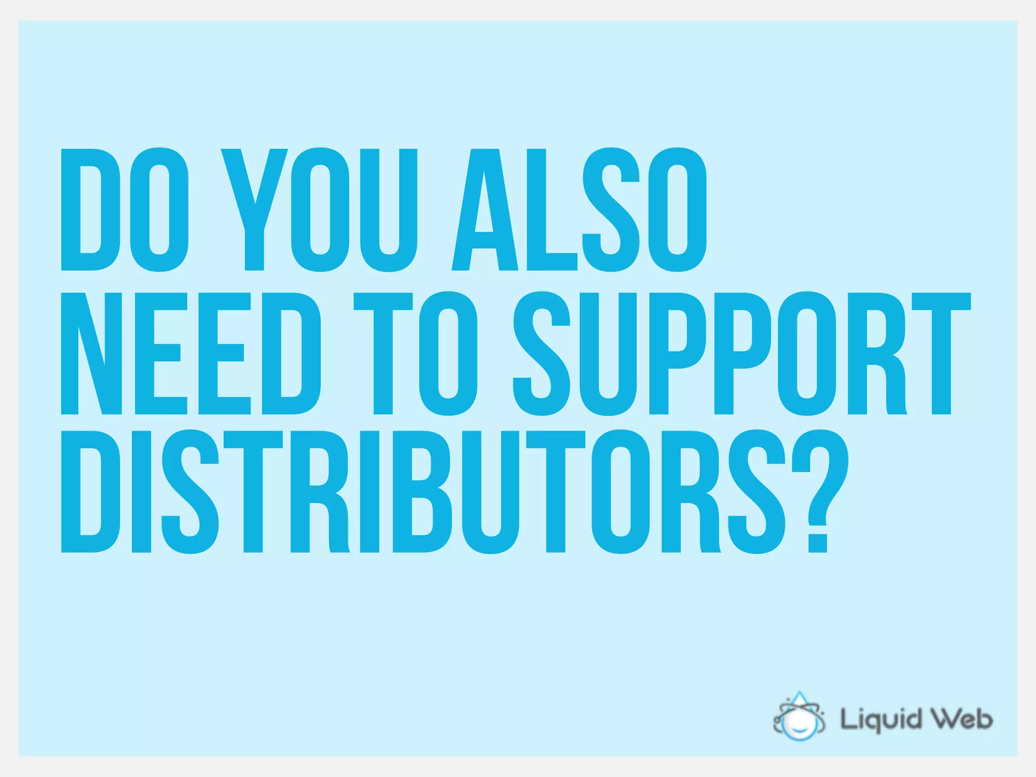 Do you also
Need to support
Distributors?
 
